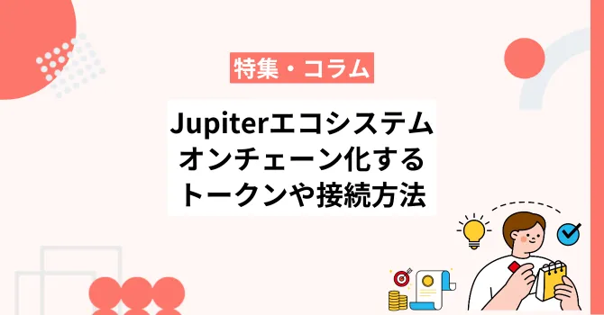 Jupiterエコシステムとは？接続方法やオンチェーン化するトークンを紹介