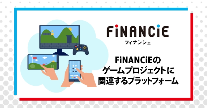 FiNANCiEのゲームプロジェクトに関連するプラットフォーム