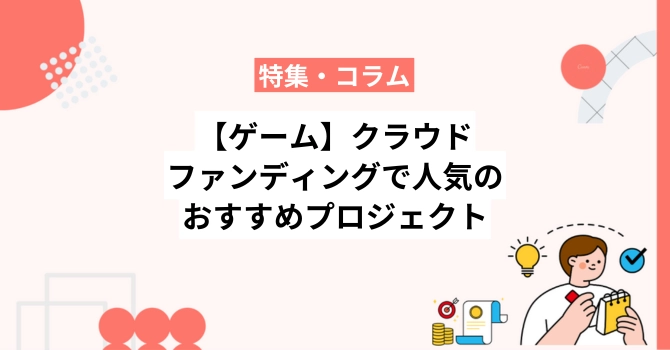 【ゲーム】クラウドファンディングで人気のおすすめプロジェクト7選