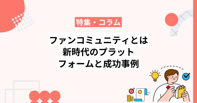 ファンコミュニティとは？新時代のプラットフォームと成功事例を紹介