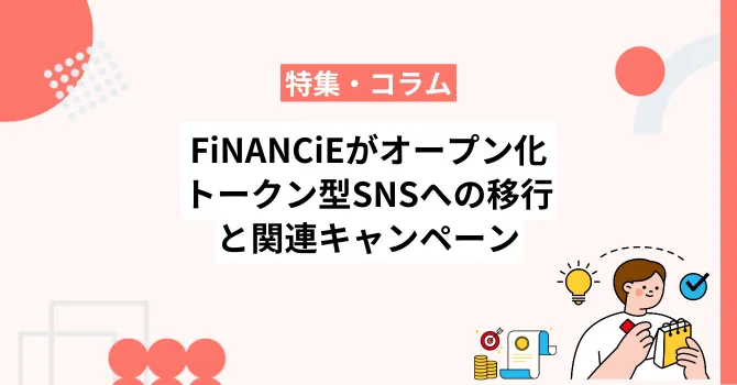 FiNANCiEがオープン化！トークン型SNSへの移行と関連キャンペーンを紹介
