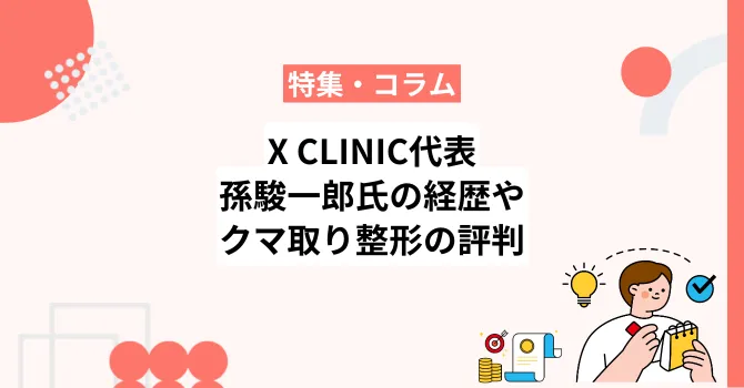 X CLINIC代表・孫駿一郎氏の経歴やクマ取り整形の口コミ評判を解説