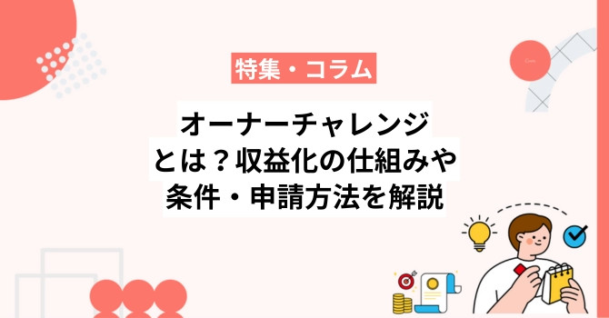 オーナーチャレンジとは？収益化の仕組みや条件・申請方法を解説