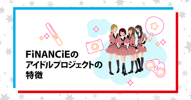 FiNANCiEのアイドルプロジェクトの特徴