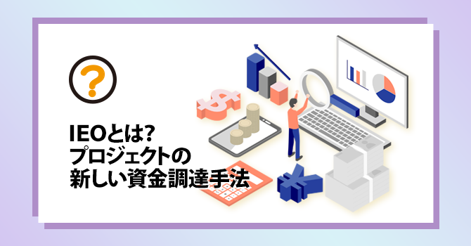 IEOとは？プロジェクトの新しい資金調達手法