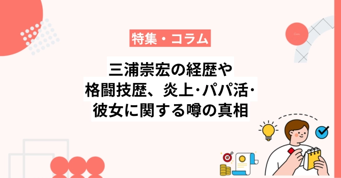 三浦崇宏の経歴や格闘技歴、炎上・パパ活・彼女に関する噂の真相も解説